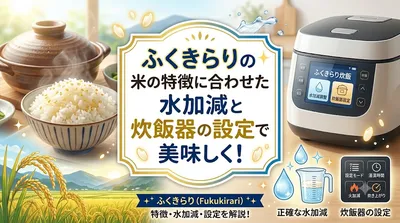ふくきらりの米の特徴に合わせた水加減と炊飯器の設定で美味しく！
