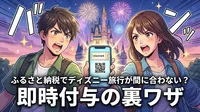 ふるさと納税でディズニー旅行が間に合わない？即時付与の裏ワザ
